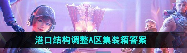 《CF手游》港口结构调整A区集装箱答案